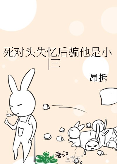 死對頭失憶後騙他是小|三